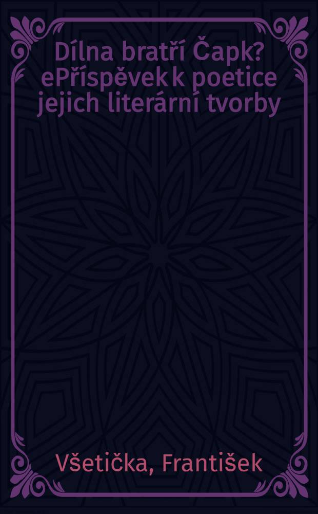 D&iacute;lna bratř&iacute; Čapk?ePř&iacute;spěvek k poetice jejich liter&aacute;rn&iacute; tvorby = Творчество братьев Чапек.