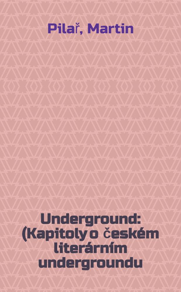 Underground : (Kapitoly o českém literárním undergroundu) = Подполье.