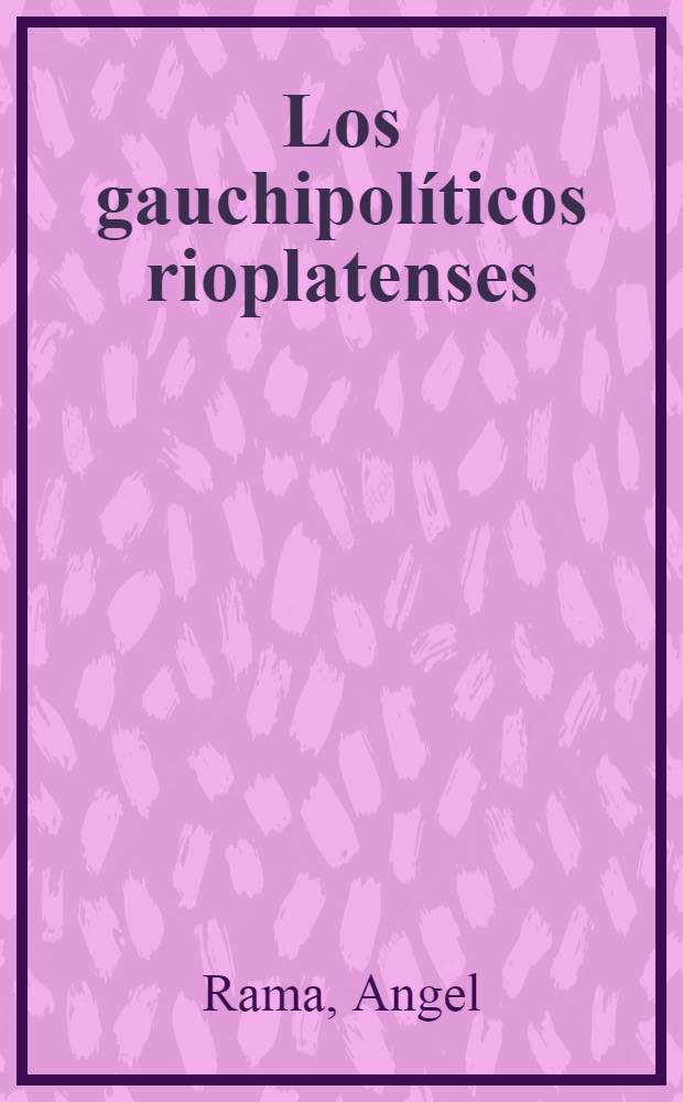 Los gauchipol&iacute;ticos rioplatenses : Lit. y soc