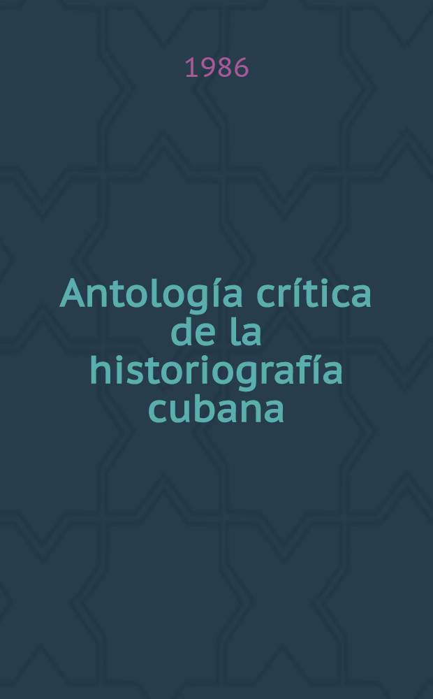 Antología crítica de la historiografía cubana : (Época colonial) = Антология критики историографии Кубы (колониальная эпоха).