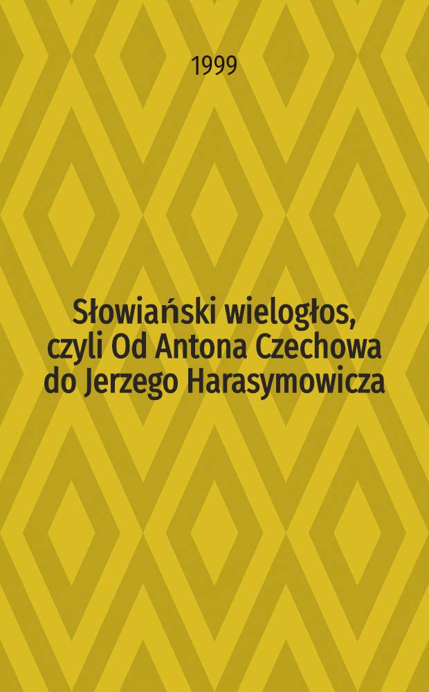 Słowiański wielogłos, czyli Od Antona Czechowa do Jerzego Harasymowicza = Славянское многоголосие от Чехова до Герасимова.