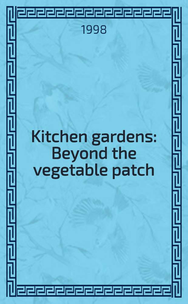 Kitchen gardens : Beyond the vegetable patch = Сады на овощном небольшом участке (кухонные сады)..