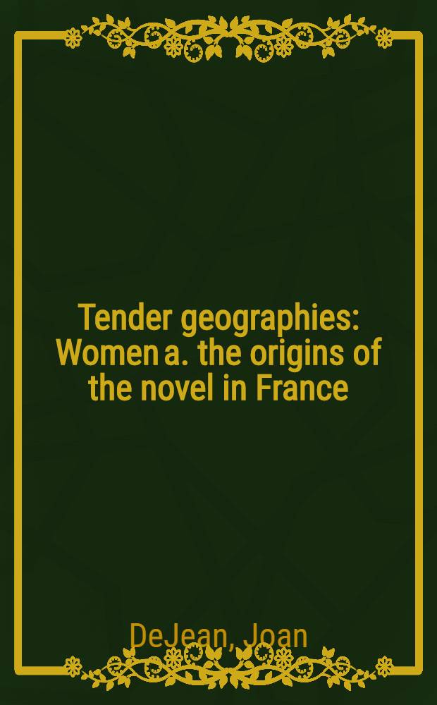 Tender geographies : Women a. the origins of the novel in France = Женщина и истоки романа во Франции.