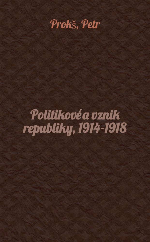 Politikové a vznik republiky, 1914-1918 = Политическая история Чешской республики, 1914-1918.