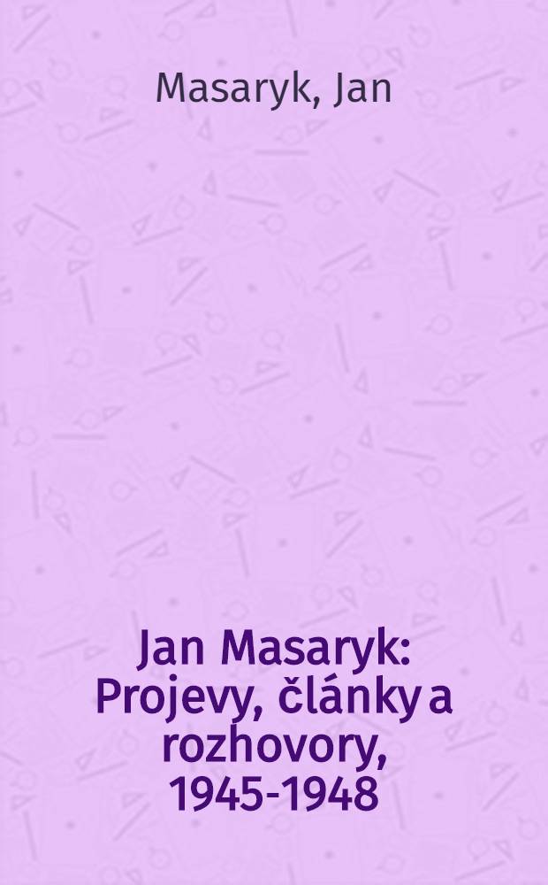 Jan Masaryk : Projevy, články a rozhovory, 1945-1948 = Ян Масарик - взгляды, мысли, 1945-1948.