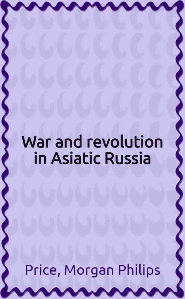 War and revolution in Asiatic Russia = Война и революция в Азиатской России.