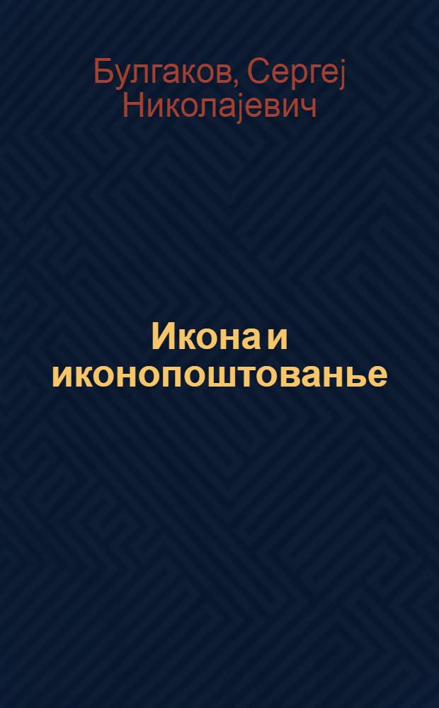 Икона и иконопоштованье : Догматички оглед = Иконы и иконопочитание.