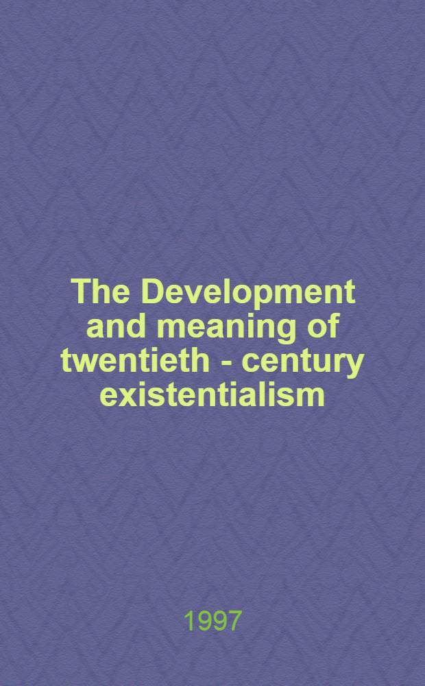 The Development and meaning of twentieth - century existentialism = Сартр и экзистенциализм.