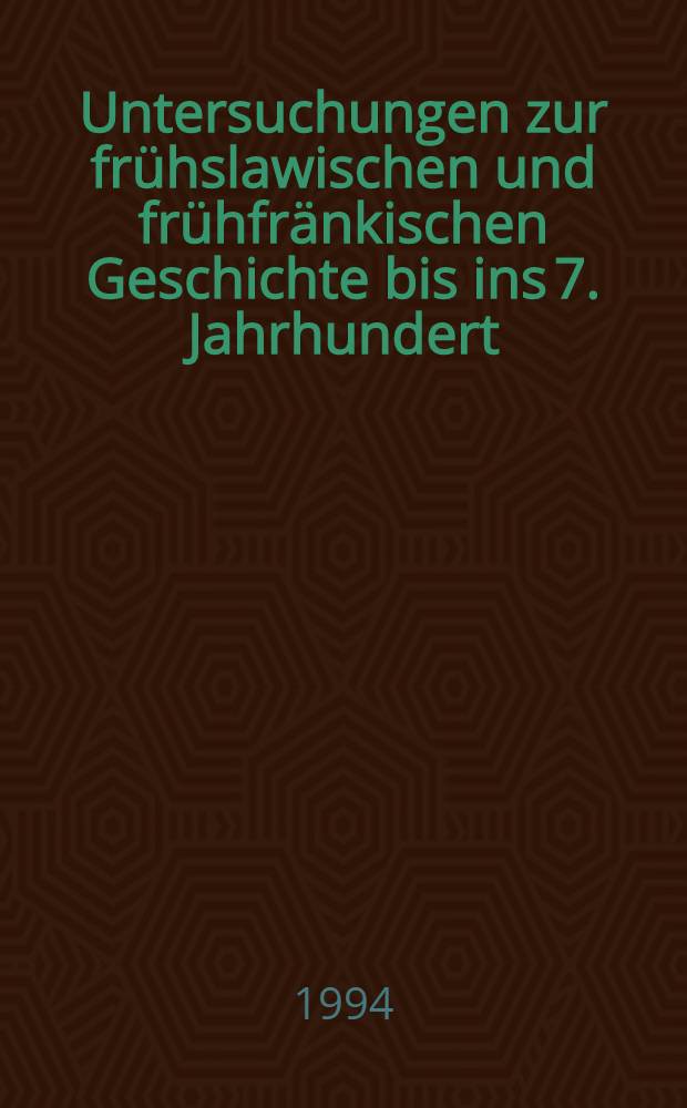 Untersuchungen zur fr&uuml;hslawischen und fr&uuml;hfr&auml;nkischen Geschichte bis ins 7. Jahrhundert
