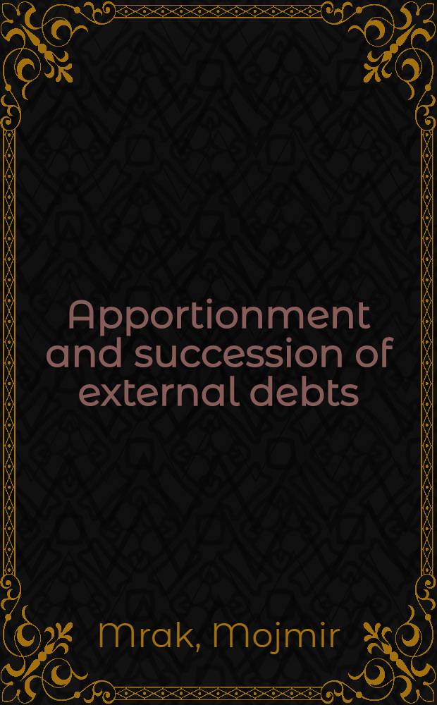 Apportionment and succession of external debts : The case of the Social. Federal Republic of Yugoslavia = Внешние долги Югославской Социалистической Федеративной республики.