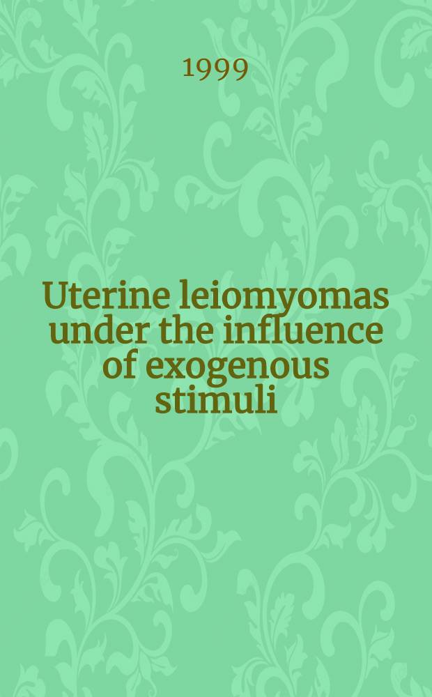 Uterine leiomyomas under the influence of exogenous stimuli : With spec. ref. to CYP1A1 activity a. cell proliferation : Diss. = Леймиомы матки под влиянием внешних раздражителей.