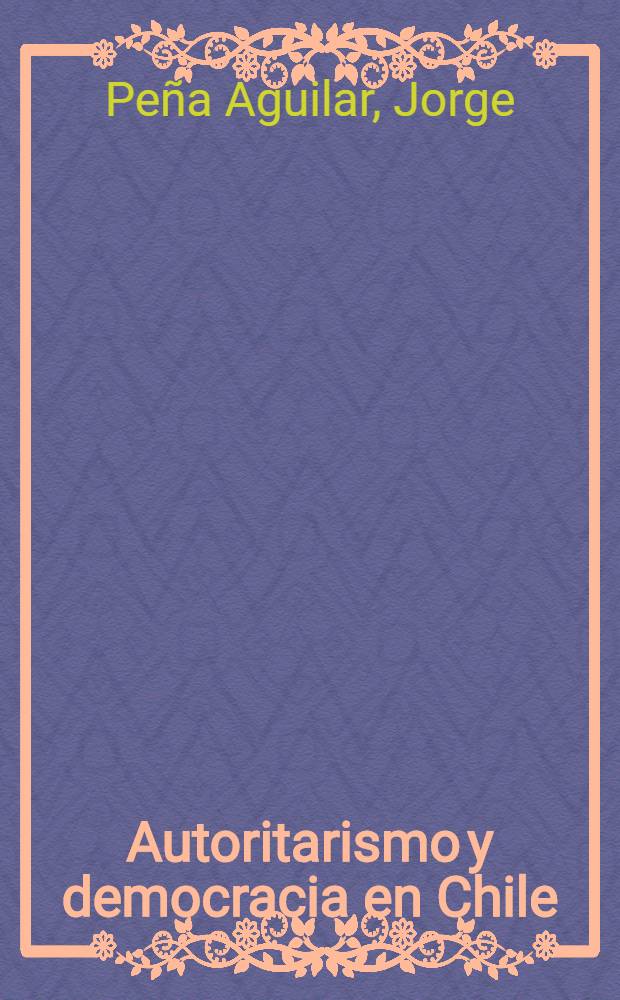 Autoritarismo y democracia en Chile = Авторитаризм и демократия в Чили.