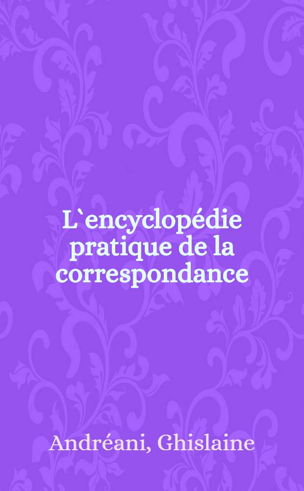 L`encyclopédie pratique de la correspondance = Практическая энциклопедия корреспонденции.