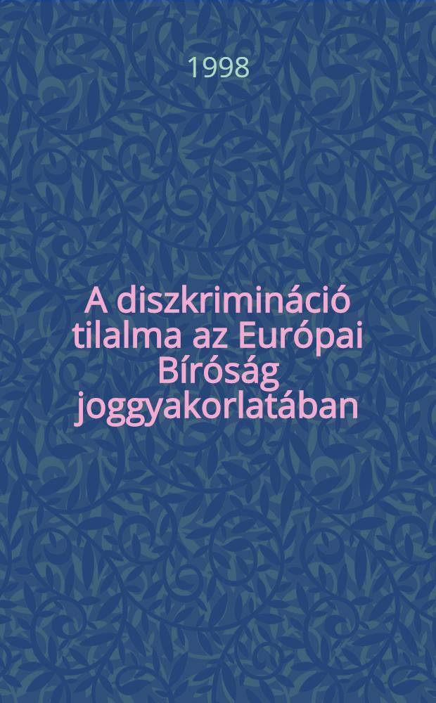 A diszkrimináció tilalma az Európai Bíróság joggyakorlatában = Дискриминационный запрет Европейского суда прав на труд.