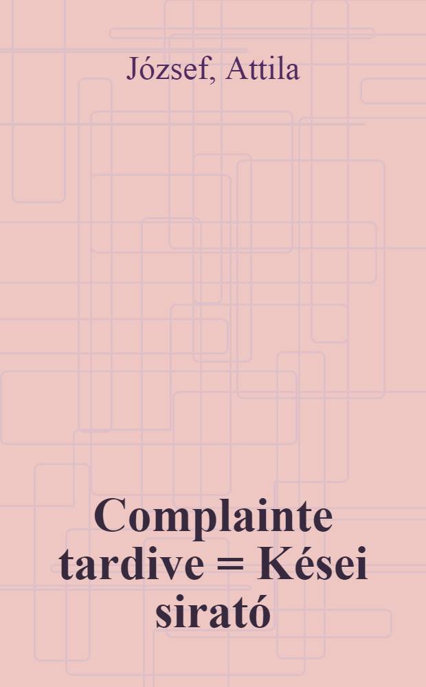 Complainte tardive = Kései sirató : Poemes choisis