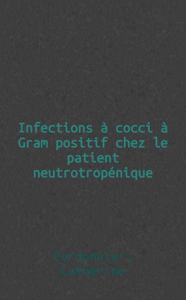 Infections à cocci à Gram positif chez le patient neutrotropénique = Инфекции грампологжительных кокков у больных нейтропенией.