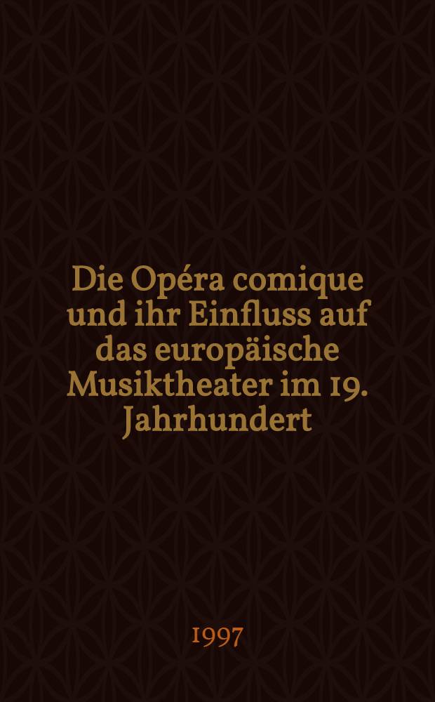 Die Opéra comique und ihr Einfluss auf das europäische Musiktheater im 19. Jahrhundert : Ber. über den Intern. Kongress, Frankfurt 1994