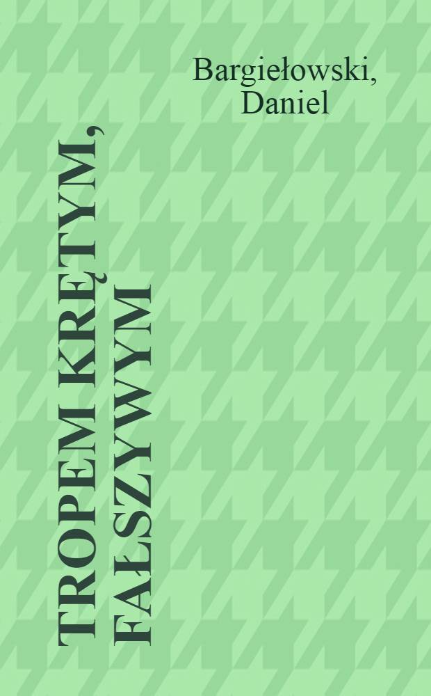 Tropem krętym, fałszywym : Powieść