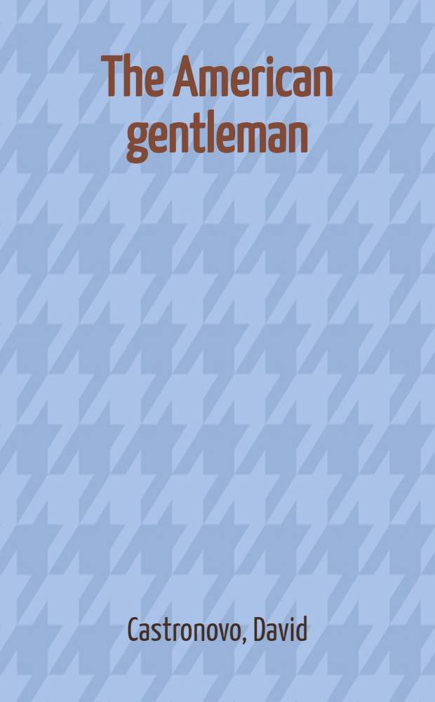 The American gentleman : Social prestige a. the mod. lit. mind = Американский джентельмен.
