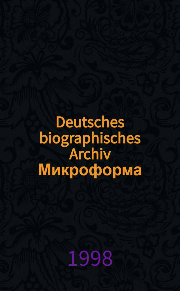 Deutsches biographisches Archiv [Микроформа] = German biographical archive