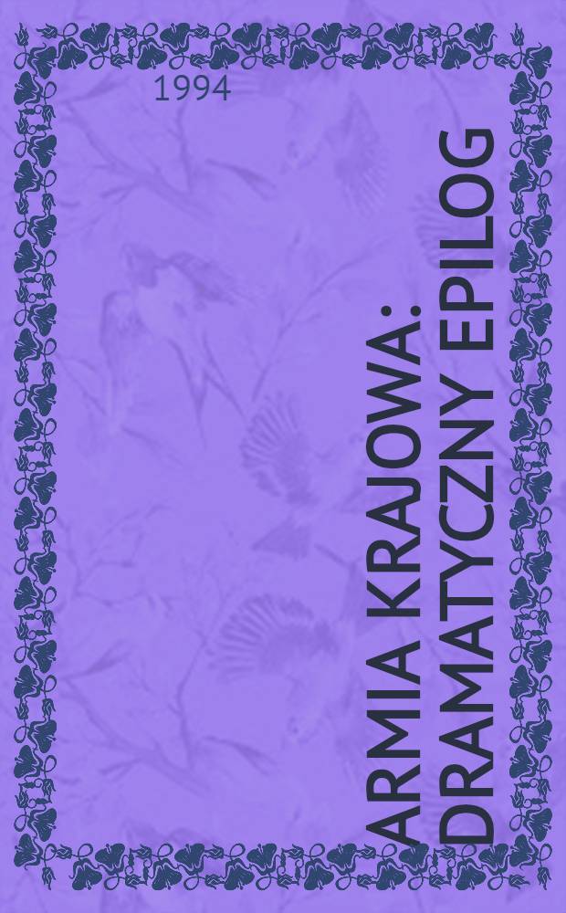Armia Krajowa : Dramatyczny epilog = Армия Крайова - драматический эпилог.
