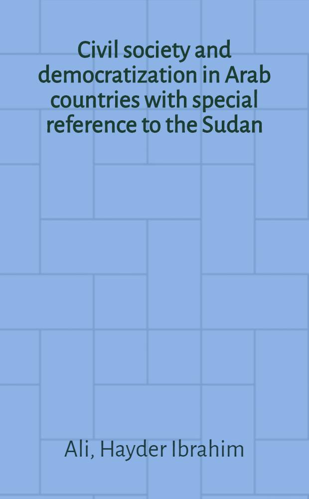 Civil society and democratization in Arab countries with special reference to the Sudan = Гражданское общество и демократизация в арабских странах - специальный обзор из Судана.