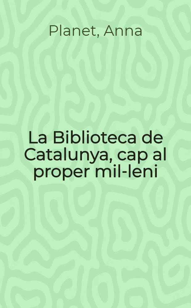 La Biblioteca de Catalunya, cap al proper mil-leni = Библиотека Каталонии.