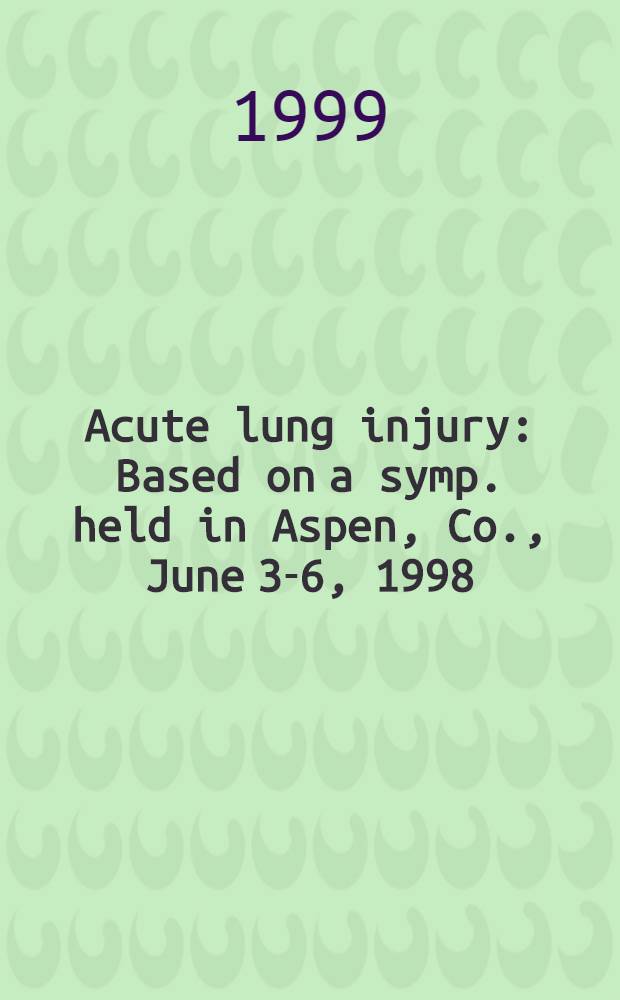 Acute lung injury : Based on a symp. held in Aspen, Co., June 3-6, 1998 = 41-ая Томас Петти Аспен конференция по легкому: острая травма легкого.