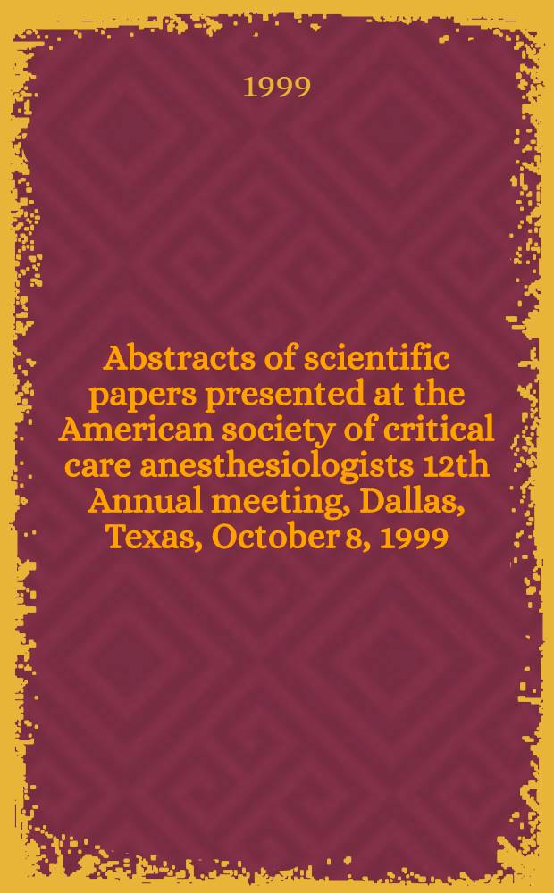 Abstracts of scientific papers presented at the American society of critical care anesthesiologists 12th Annual meeting, Dallas, Texas, October 8, 1999 = Резюме научных статей представленные Американским обществом интенсивной терапии и реанимации анестезиологов 12 ежегодным совещанием, Даллас, Техас, октябрь 8, 1999.