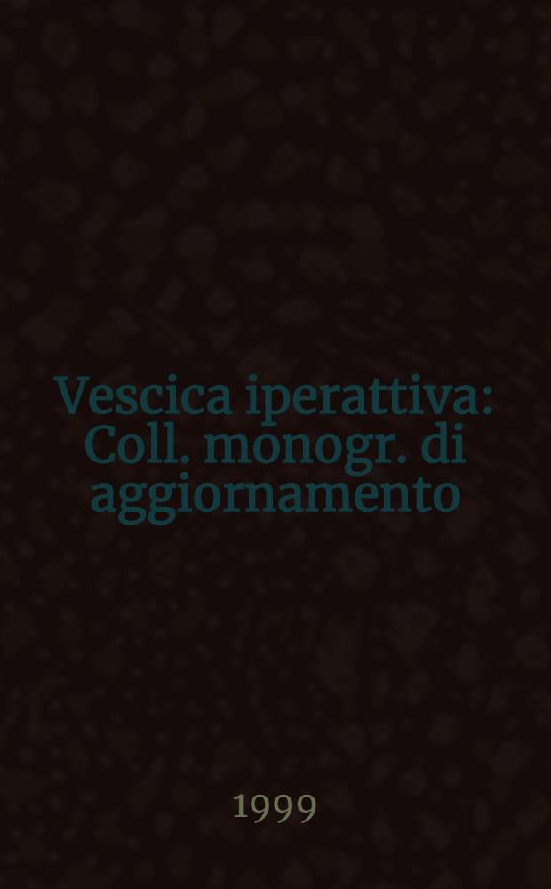 Vescica iperattiva : Coll. monogr. di aggiornamento = Гиперактивный мочевой пузырь.