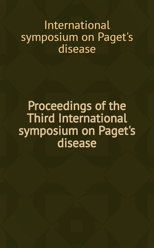 Proceedings of the Third International symposium on Paget's disease : Napa, California, Nov. 29-30, 1998 = Труды международного симпозиума по болезни Педжета. Напа, Калифорния, США, ноябрь 29-30, 1998.