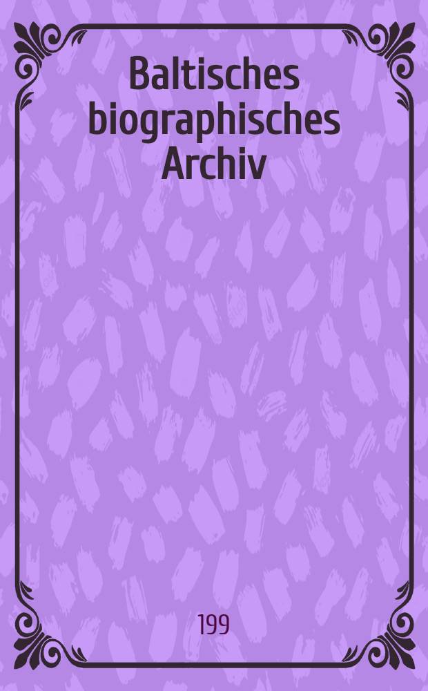 Baltisches biographisches Archiv (BaBA) = Baltic biographical archive = Балтийский биографический архив.