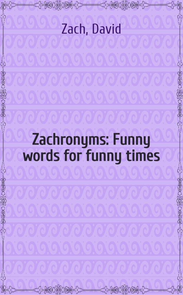Zachronyms : Funny words for funny times