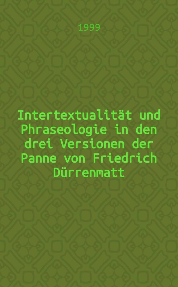 Intertextualität und Phraseologie in den drei Versionen der Panne von Friedrich Dürrenmatt : Aspekte von Groteske u. Ironie : Diss. = Интертекст. и фразеология в двух версиях романа Ф.Дюрренматта "Авария".