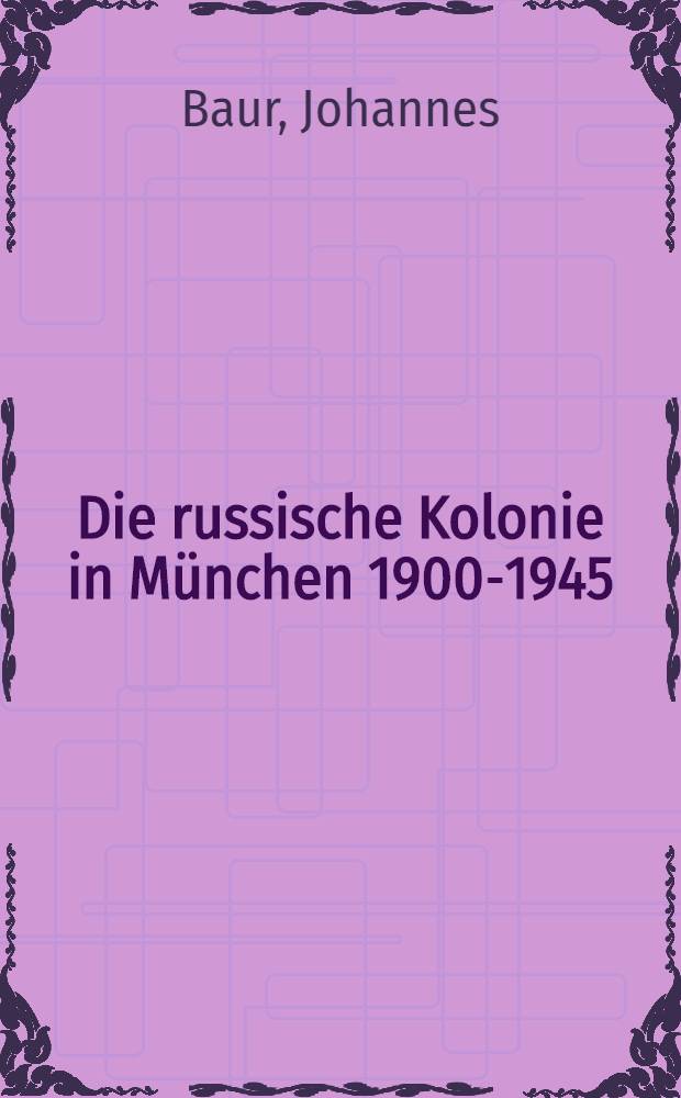 Die russische Kolonie in München 1900-1945 : Dt.-russ. Beziehungen im 20. Jh = Русская колония в Мюнхене, 1900-1945.