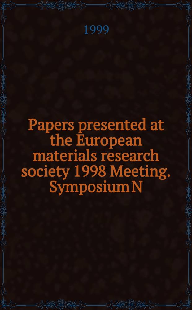 Papers presented at the European materials research society 1998 Meeting. Symposium N: Materials and processes for submicron technologies = Материалы и процессы в субмикронных технологиях.