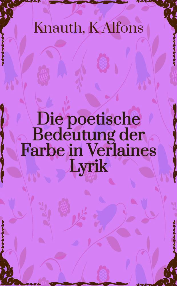 Die poetische Bedeutung der Farbe in Verlaines Lyrik : Diss. = Поэтическое значение цвета в лирике П.Верлена.