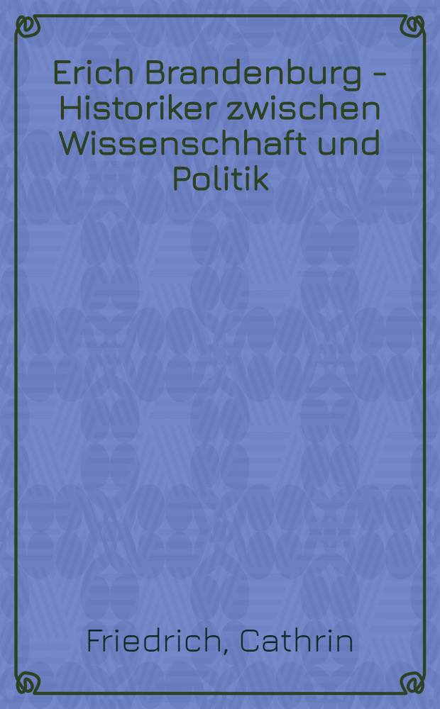 Erich Brandenburg - Historiker zwischen Wissenschhaft und Politik = Эрих Бранденбург - между наукой и политикой.