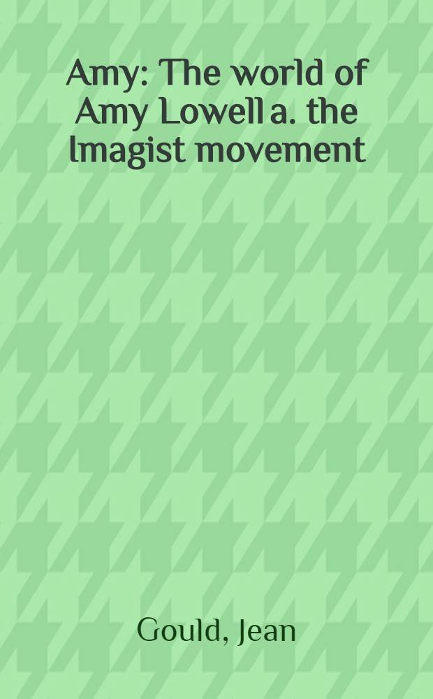 Amy : The world of Amy Lowell a. the Imagist movement = Эми.