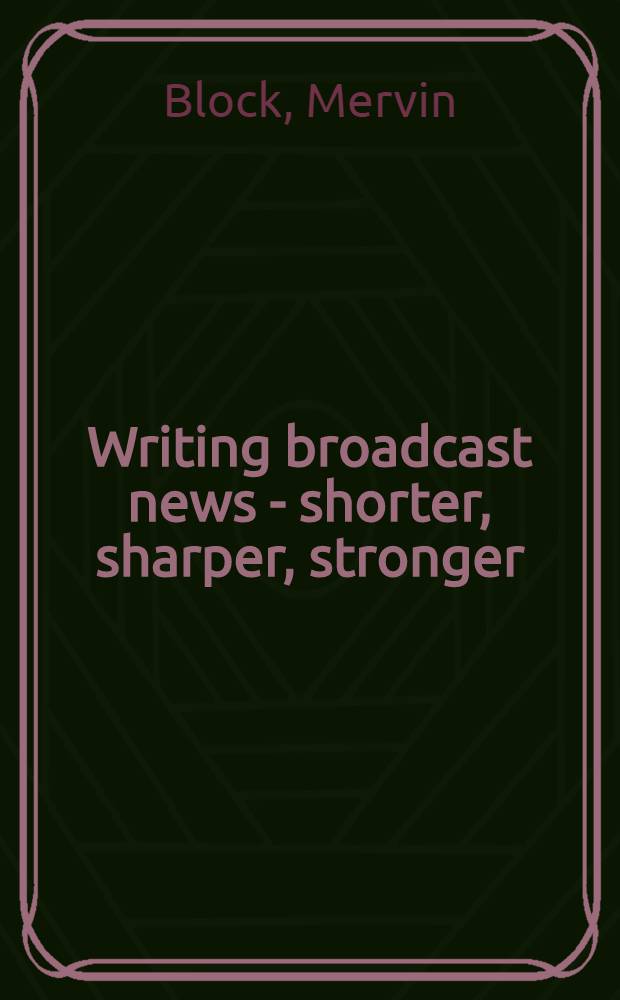 Writing broadcast news - shorter, sharper, stronger