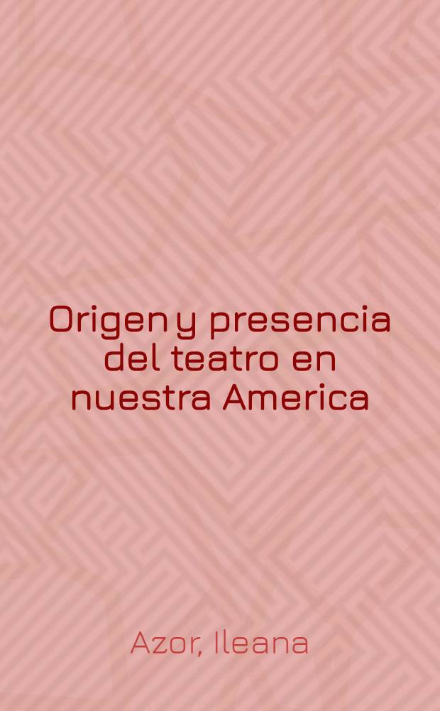 Origen y presencia del teatro en nuestra America : Ensayo = Истоки и представление о театре и драме в нашей Америке.