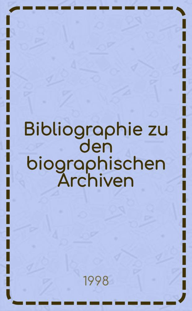 Bibliographie zu den biographischen Archiven = Biographical archives bibliography = Библиография биографического архива.