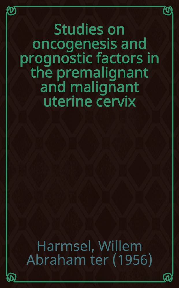 Studies on oncogenesis and prognostic factors in the premalignant and malignant uterine cervix : Proefschr = Изучение онкогенеза и прогностических факторов предзлокачественных и злокачественных заболеваний шейки матки.