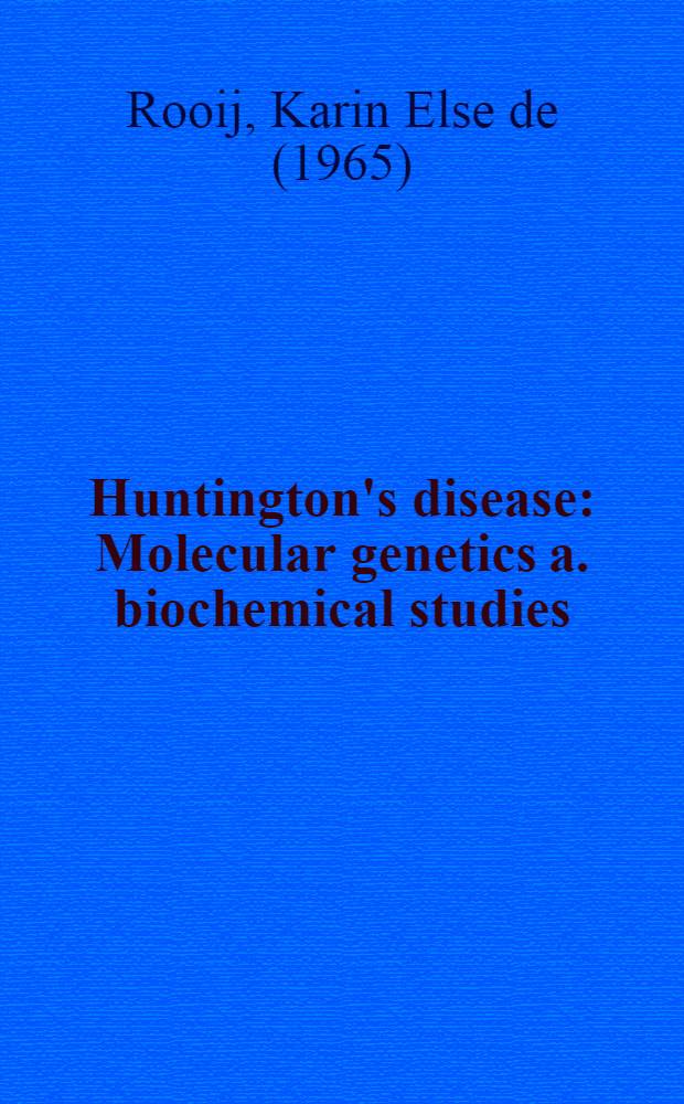 Huntington's disease : Molecular genetics a. biochemical studies : Proefschr = Хантингтона болезнь . Молекулярно-генетическое и биохимическое изучение.