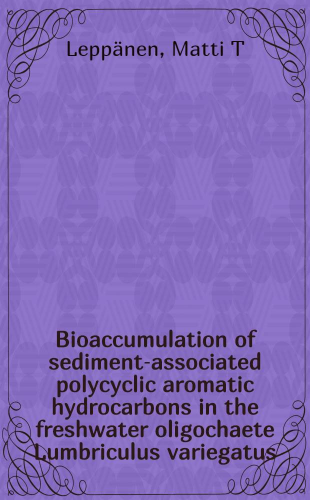 Bioaccumulation of sediment-associated polycyclic aromatic hydrocarbons in the freshwater oligochaete Lumbriculus variegatus (Müller) : Diss = Биоаккумуляция связанных с осадками полициклических ароматических углеводородов в пресноводных олигохетах люмбрикулюс вариегатус.