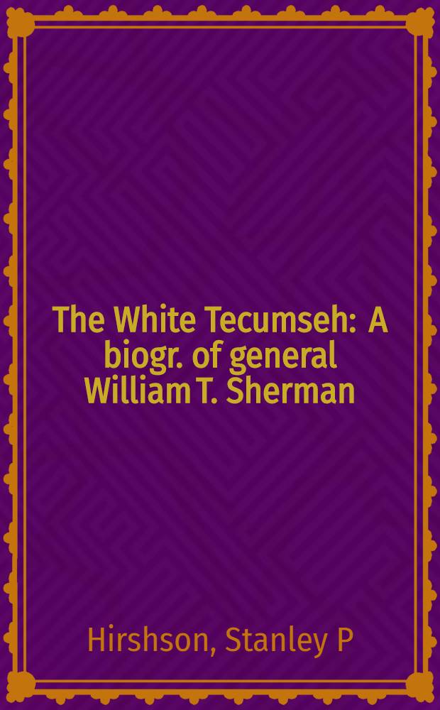 The White Tecumseh : A biogr. of general William T. Sherman = Белый Текумсе.