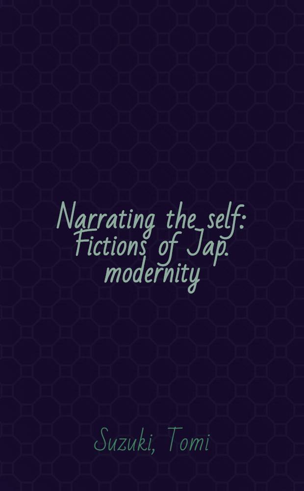 Narrating the self : Fictions of Jap. modernity = Рассказы осебе. Современная японская проза.