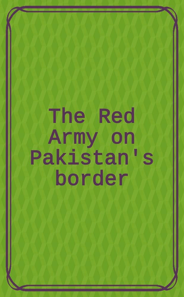 The Red Army on Pakistan's border: policy implications for the United States = Красная Армия у границ Пакистана.