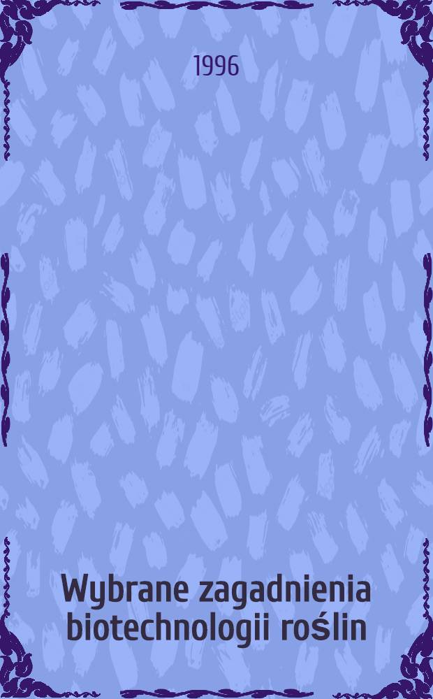 Wybrane zagadnienia biotechnologii roślin : Materiały dla studentów biotechnologii : Ref. wygłoszone w ramach Otwartych seminariów Inst. biologii molekularnej i biotechnologii (16 lutego-1 czerw. 1995 r.) = Избранные вопросы биотехнологии растений. Материалы для студентов биотехнологии.Рефераты аредставленные в рамках открытых семинаров института молекулярной биологии и биотехнологии(16февраля-1марта 1995).