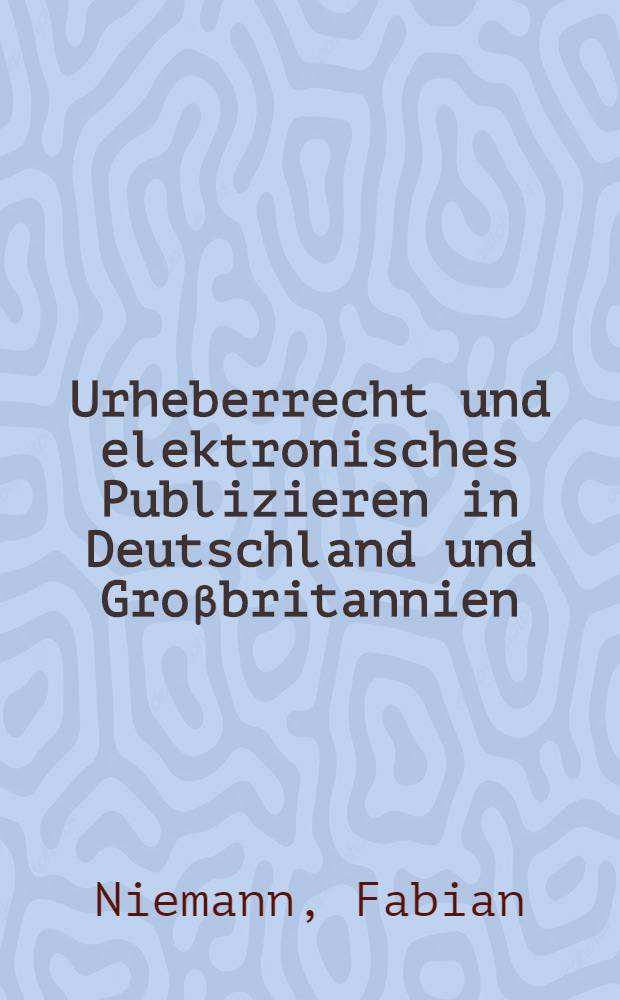 Urheberrecht und elektronisches Publizieren in Deutschland und Groβbritannien : Eine rechtsvergl. Unters. am Beispiel pressejournalistischer Werke : Inaug.-Diss = Авторское право и электронные публикации в Германии и Великобритании.